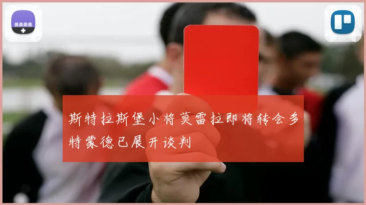 斯特拉斯堡小将莫雷拉即将转会多特蒙德已展开谈判
